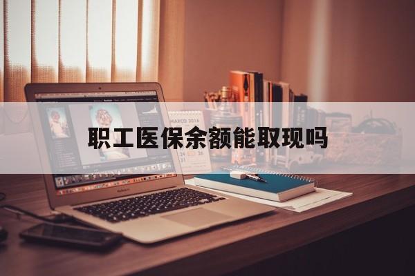 珠海最新职工医保余额能取现吗方法分析(最方便真实的珠海职工医保钱能取出来吗方法)